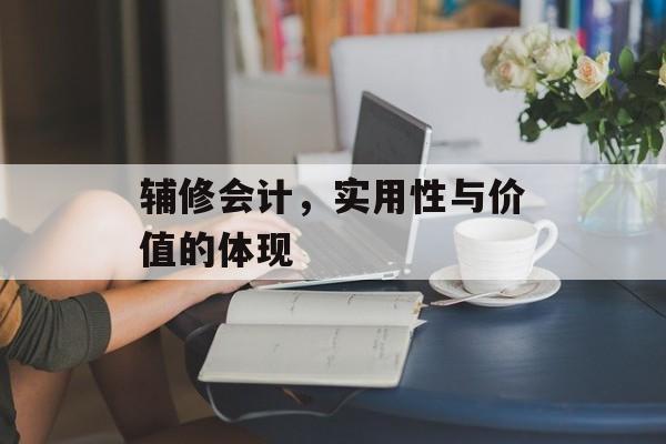 辅修会计，实用性与价值的体现