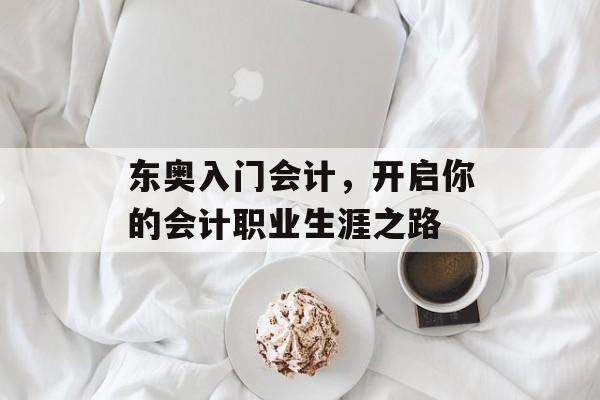 东奥入门会计，开启你的会计职业生涯之路
