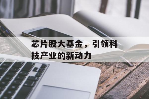 芯片股大基金，引领科技产业的新动力