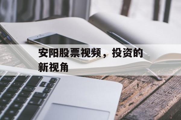 安阳股票视频，投资的新视角