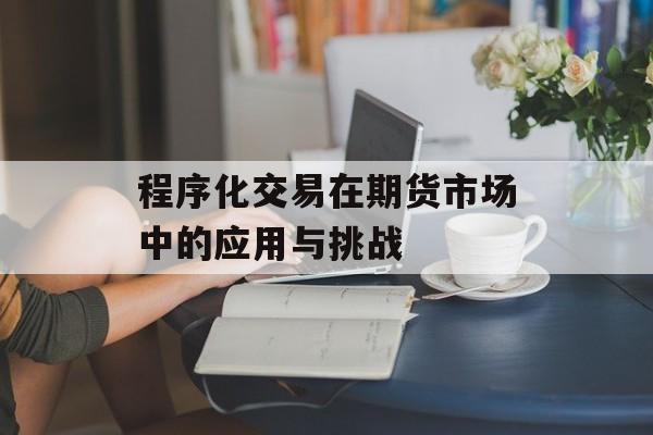程序化交易在期货市场中的应用与挑战