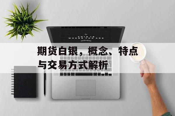 期货白银，概念、特点与交易方式解析