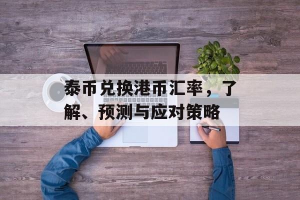泰币兑换港币汇率，了解、预测与应对策略