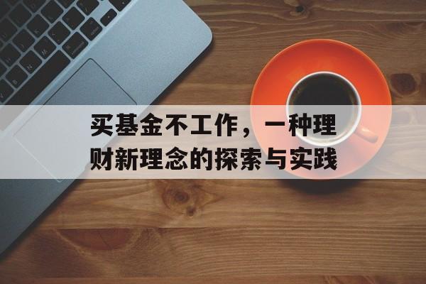 买基金不工作，一种理财新理念的探索与实践