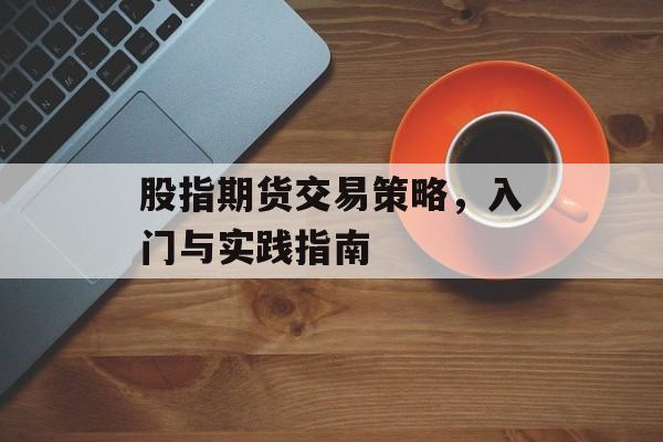 股指期货交易策略，入门与实践指南
