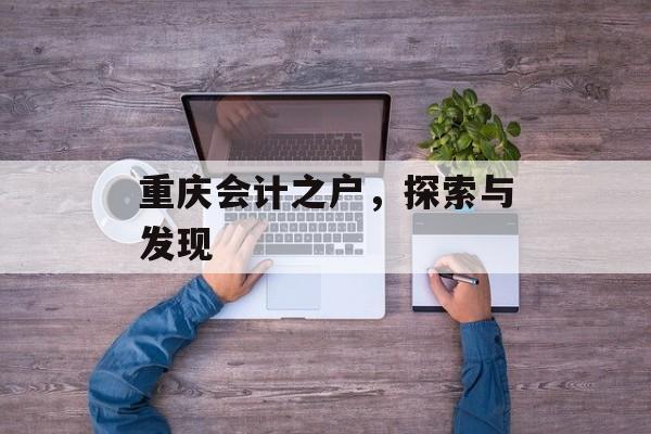 重庆会计之户，探索与发现