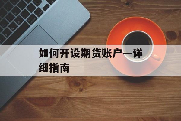 如何开设期货账户—详细指南