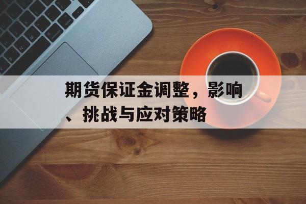 期货保证金调整，影响、挑战与应对策略