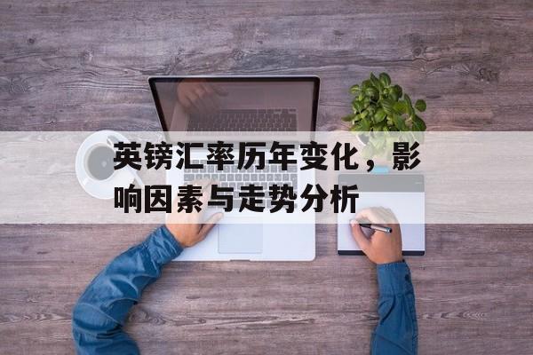英镑汇率历年变化，影响因素与走势分析