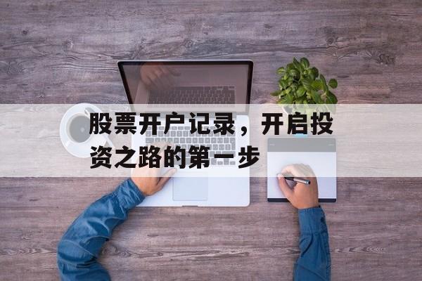股票开户记录，开启投资之路的第一步