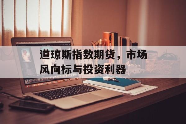 道琼斯指数期货，市场风向标与投资利器