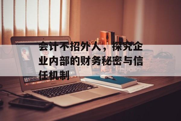 会计不招外人，探究企业内部的财务秘密与信任机制