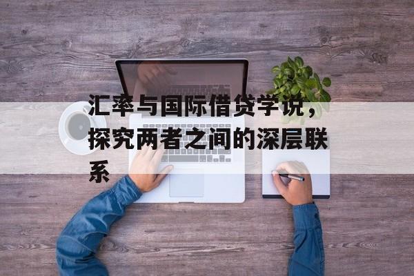 汇率与国际借贷学说，探究两者之间的深层联系