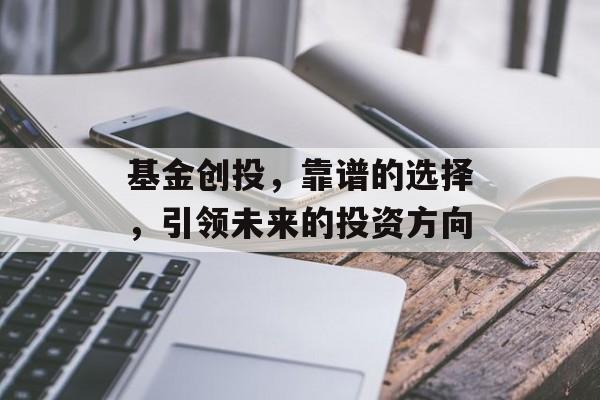 基金创投，靠谱的选择，引领未来的投资方向