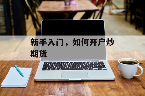 新手入门，如何开户炒期货