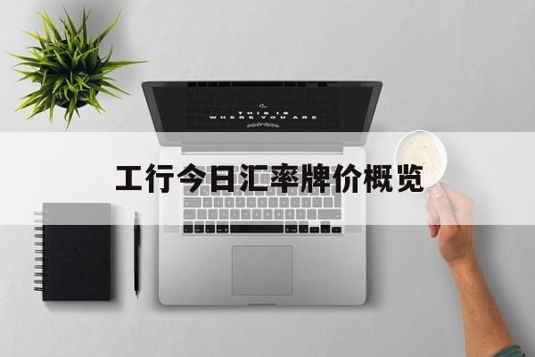 工行今日汇率牌价概览 工行今日汇率牌价概览