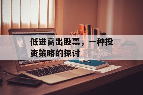 低进高出股票,一种投资策略的探讨 低进高出股票,一种投资策略的探讨