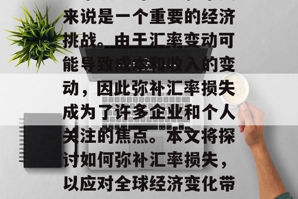 汇率波动对企业和个人来说是一个重要的经济挑战。由于汇率变动可能导致成本和收入的变动，因此弥补汇率损失成为了许多企业和个人关注的焦点。本文将探讨如何弥补汇率损失，以应对全球经济变化带来的挑战