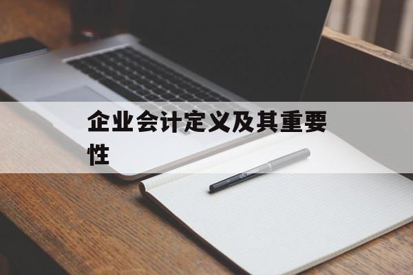 企业会计定义及其重要性 企业会计定义及其重要性