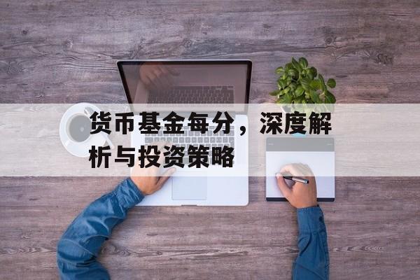 货币基金每分，深度解析与投资策略