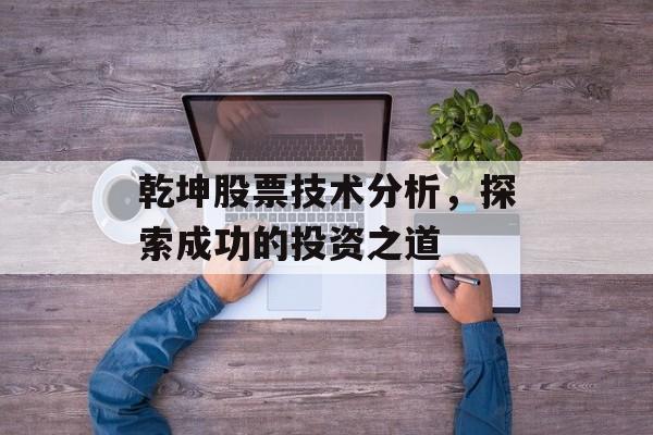 乾坤股票技术分析，探索成功的投资之道
