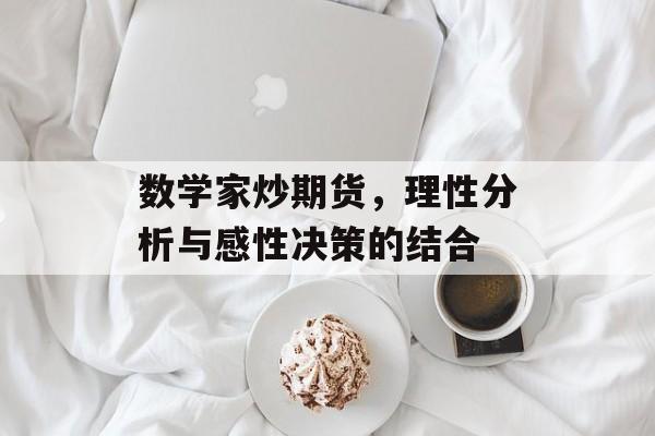 数学家炒期货,理性分析与感性决策的结合 数学家炒期货,理性分析与感性决策的结合