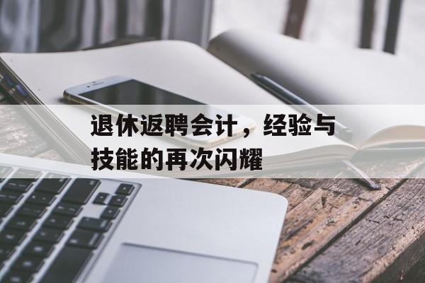 退休返聘会计，经验与技能的再次闪耀