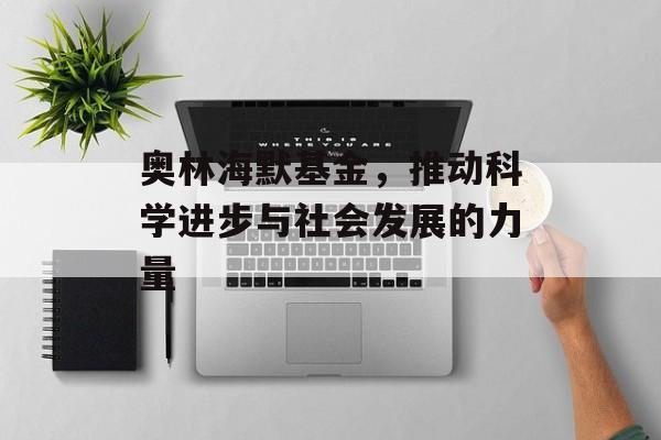 奥林海默基金，推动科学进步与社会发展的力量
