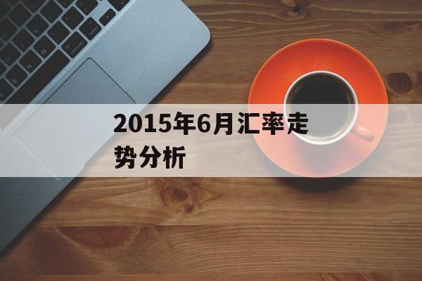 2015年6月汇率走势分析