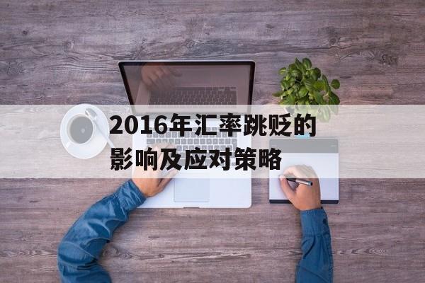 2016年汇率跳贬的影响及应对策略