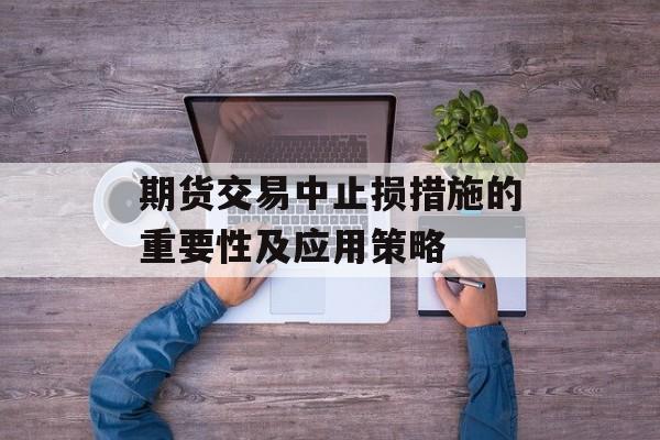 期货交易中止损措施的重要性及应用策略